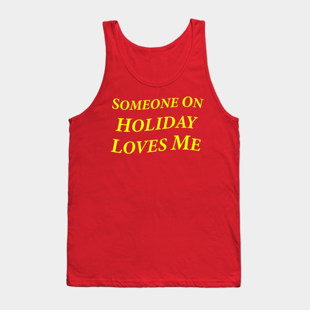 Someone On Holiday Loves Me (Romantic, Aesthetic & Wavy Yellow Serif Font Text) Tank Top by Graograman